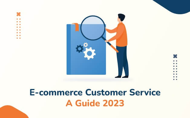 E-commerce Customer Service – A Guide 2023